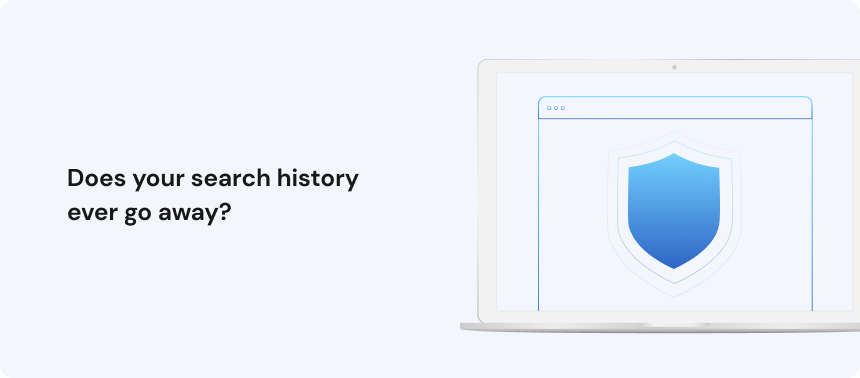 Does your search history ever go away_