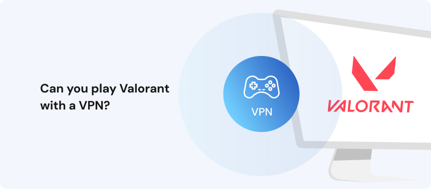 Can you play Valorant with a VPN?
