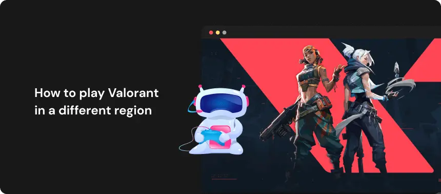 How to play Valorant in a different region