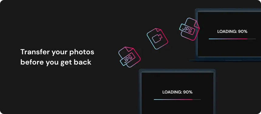 Transfer your photos before you get back